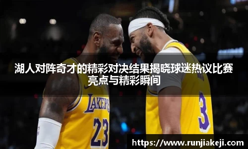 湖人对阵奇才的精彩对决结果揭晓球迷热议比赛亮点与精彩瞬间
